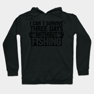 I can t survive three days without fishing Funny Fishing Pun Hoodie